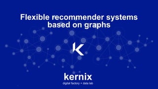 |
kernixdigital factory + data lab
Flexible recommender systems
based on graphs
 