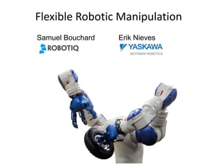 Flexible Robotic Manipulation Samuel Bouchard Erik Nieves 