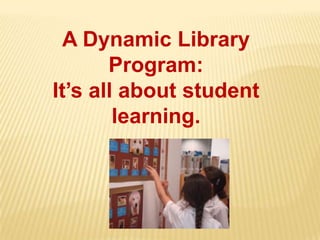 A Dynamic Library Program: It’s all about student learning. 