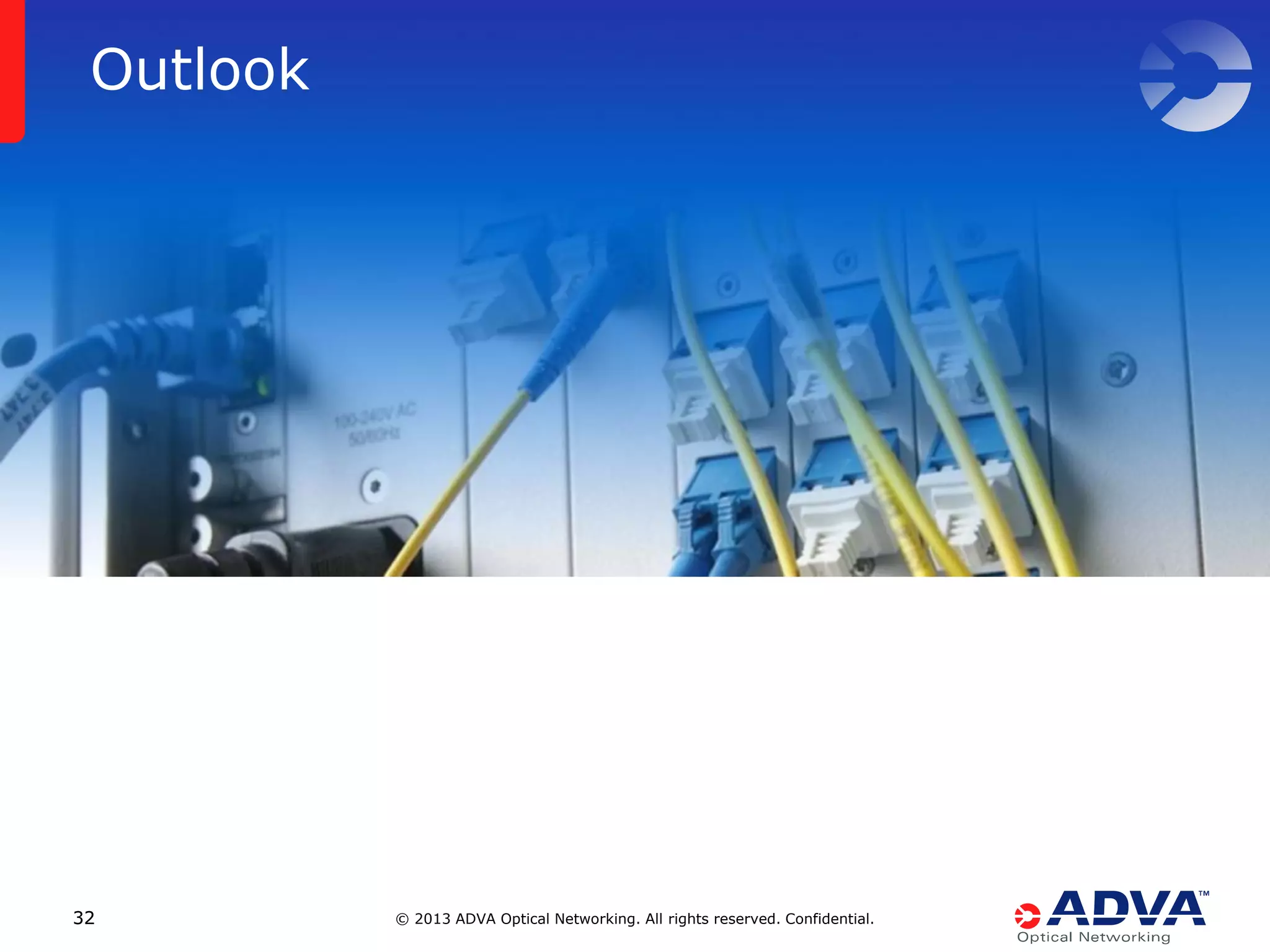 Outlook

32

© 2013 ADVA Optical Networking. All rights reserved. Confidential.

 