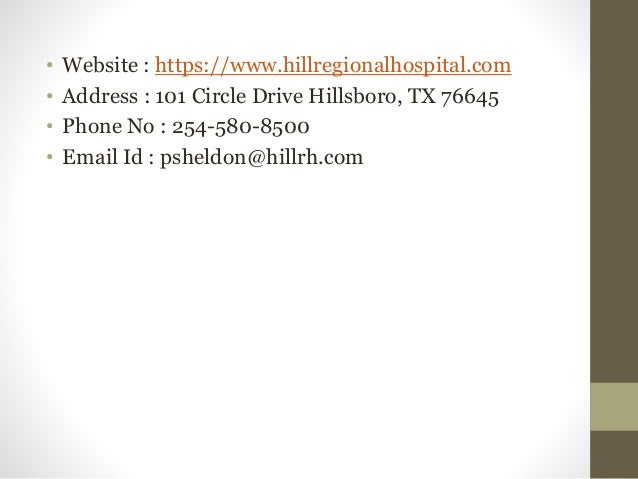 • Website : https://www.hillregionalhospital.com
• Address : 101 Circle Drive Hillsboro, TX 76645
• Phone No : 254-580-8500
• Email Id : psheldon@hillrh.com
 