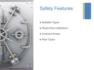 +
* http://www.howtovanish.com/wp-content/uploads/2011/01/Safe.jpg
Safety Features
 Nullable Types
 Read-Only Collections
 Invariant Arrays
 Raw Types
 