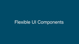 • Components Should Be State Driven
• Coupling Should Be Event Driven
• Components Should Be “DOM Flexible”
Principles of ...