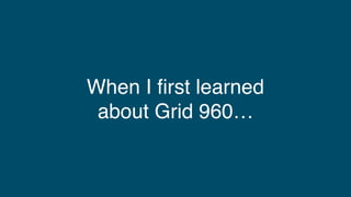 When I ﬁrst learned
about Grid 960…
 