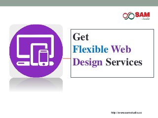 Get
Flexible Web
Design Services
http://www.samstudio.co
 