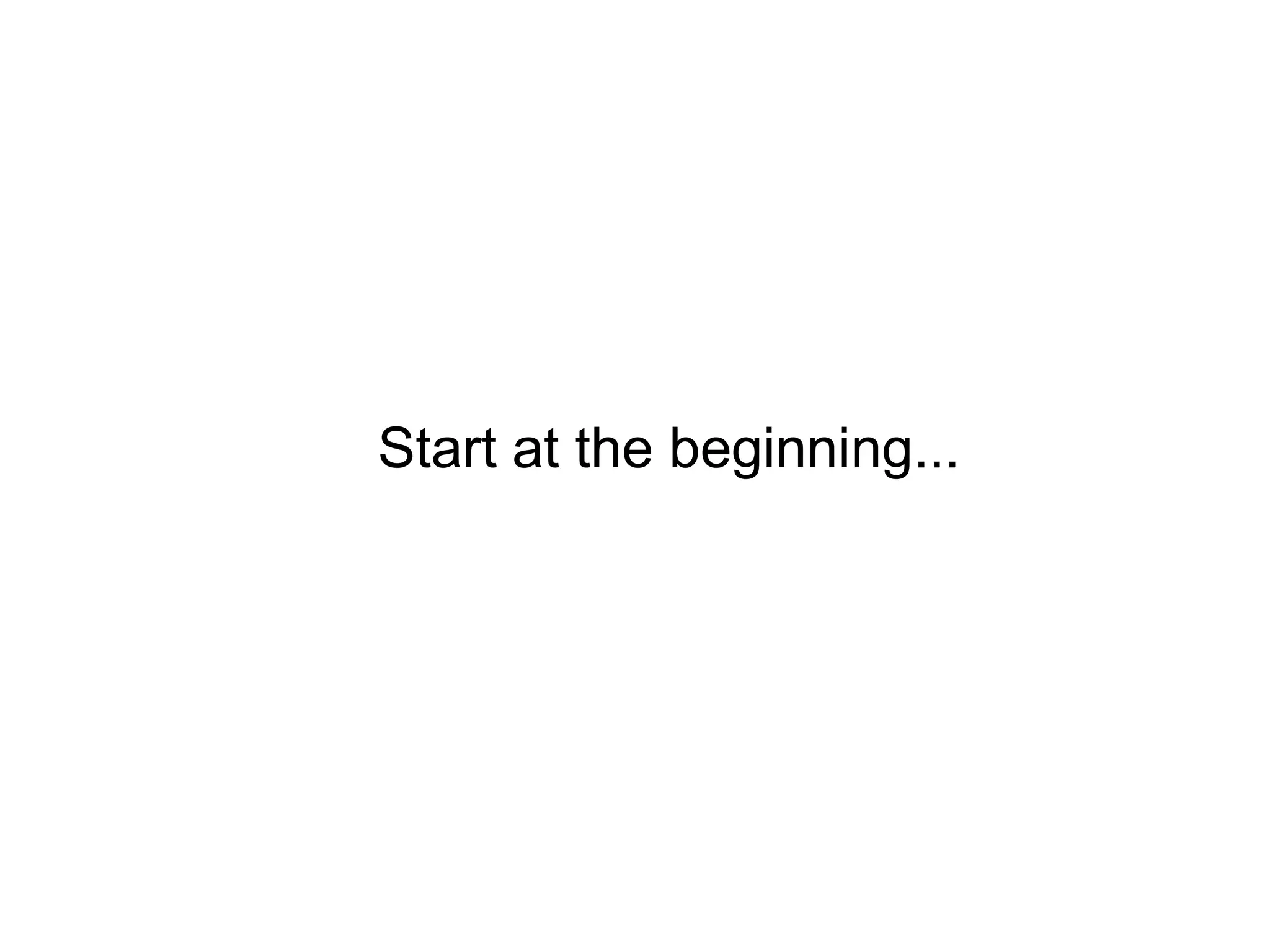 Start at the beginning...
 
