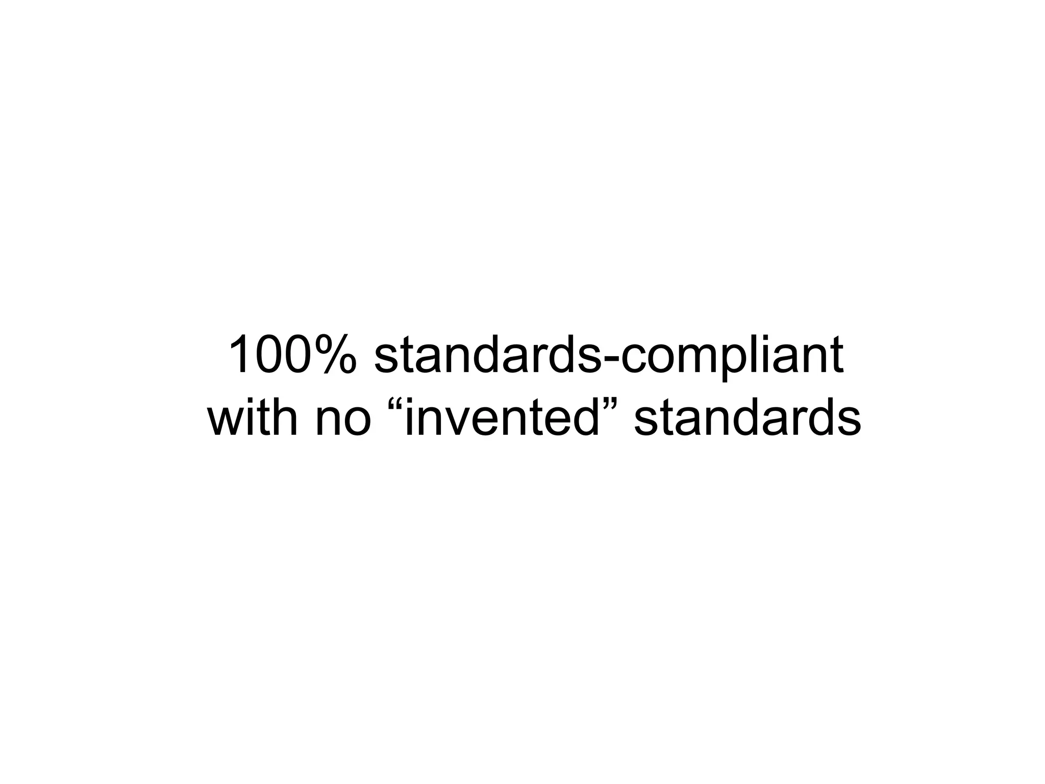 100% standards-compliant
with no “invented” standards
 
