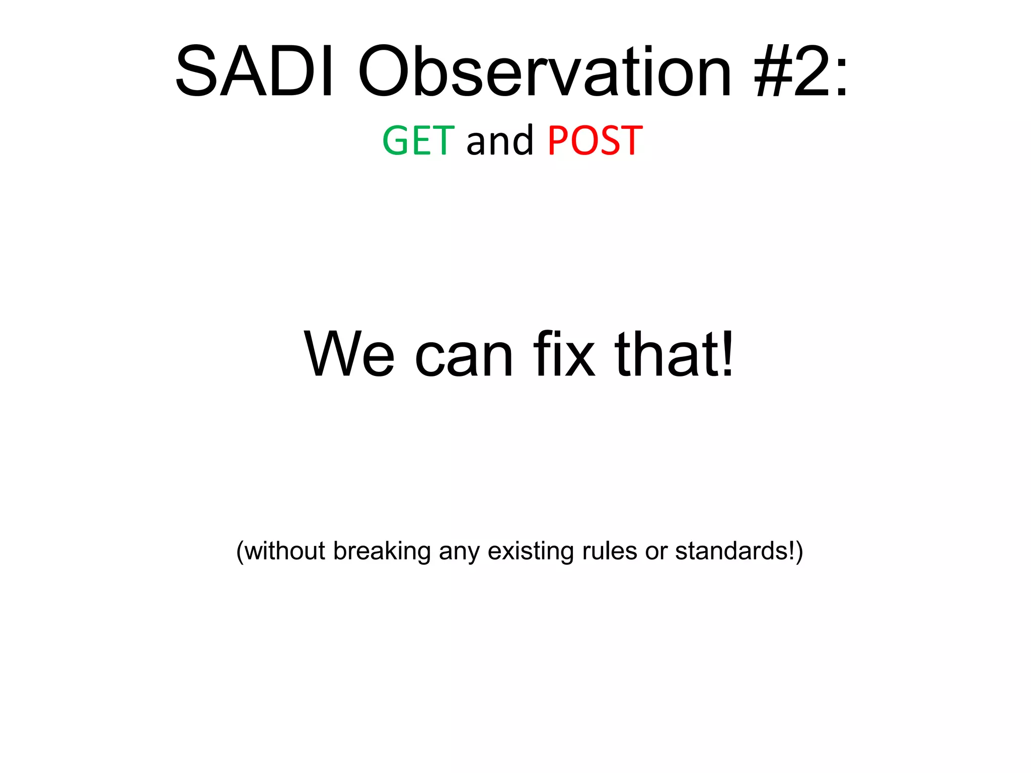 SADI Observation #2:
              GET and POST



       We can fix that!

 (without breaking any existing rules or standards!)
 
