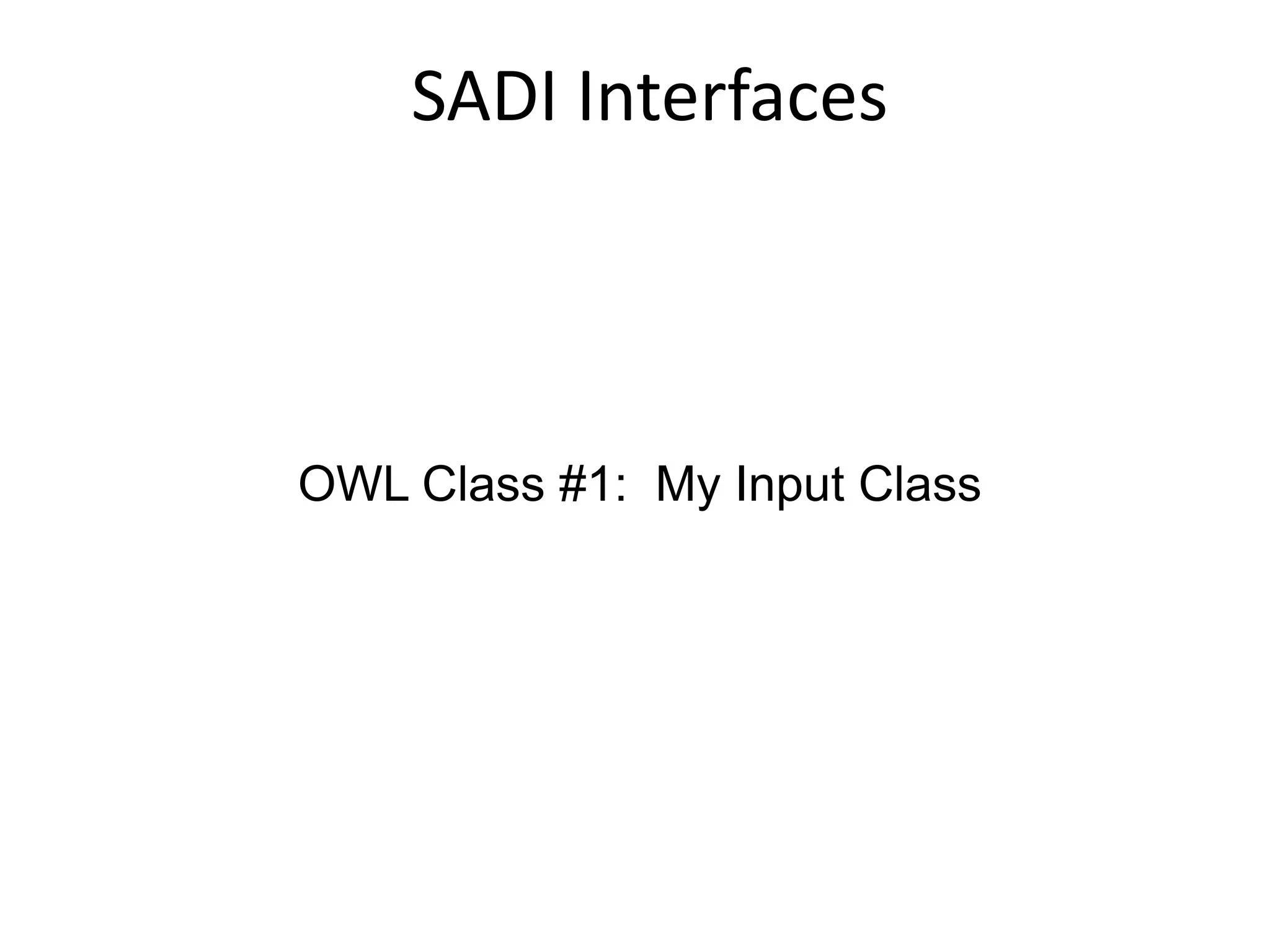 SADI Interfaces



OWL Class #1: My Input Class
 