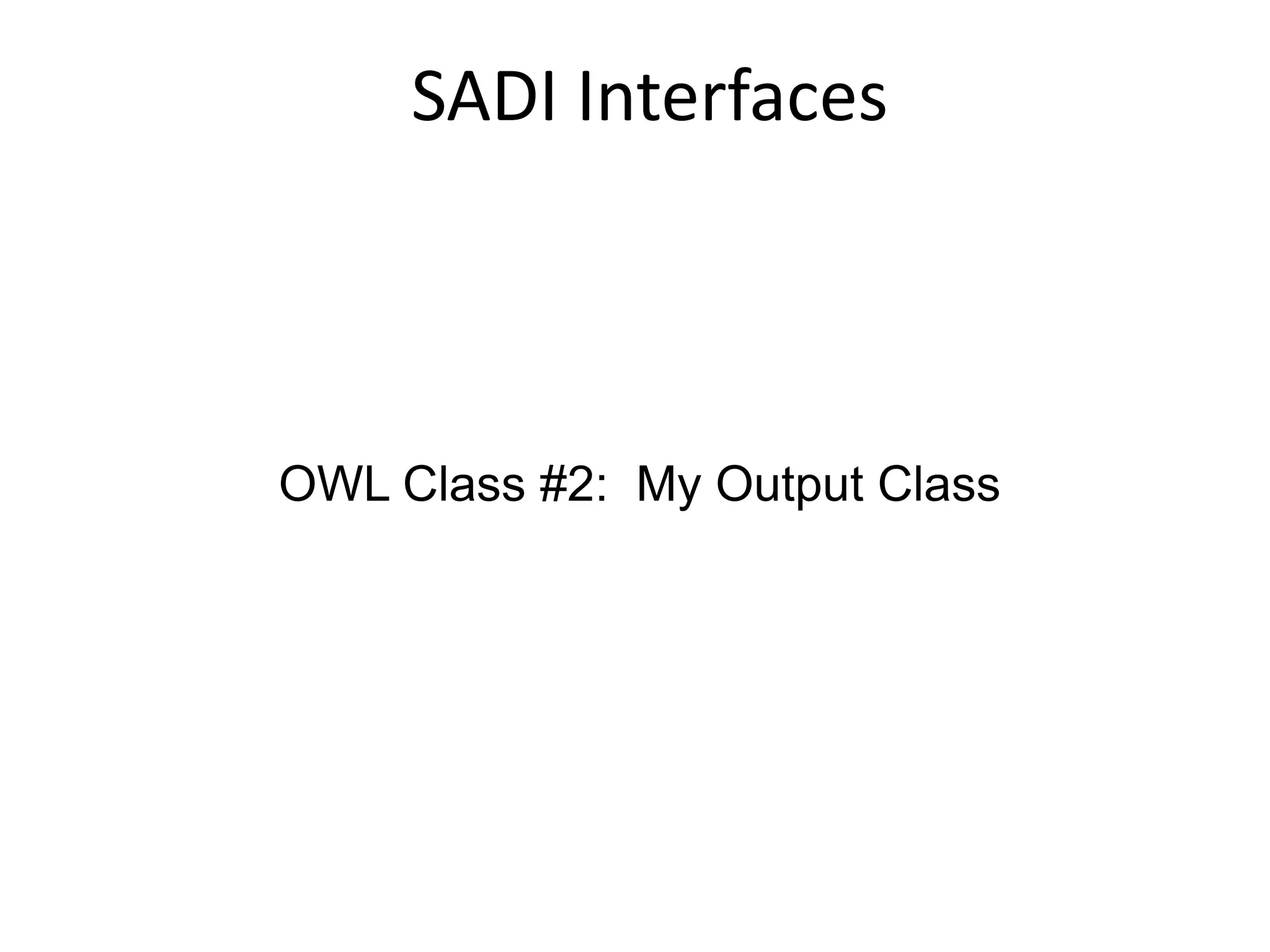 SADI Interfaces



OWL Class #2: My Output Class
 