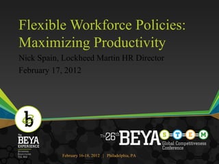 Flexible Workforce Policies: Maximizing Productivity Nick Spain, Lockheed Martin HR Director February 17, 2012 