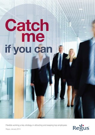 Catch
me

if you can

Flexible working a key strategy in attracting and keeping top employees
Regus, January 2014

 