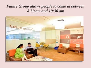 Future Group allows people to come in between
8:30 am and 10:30 am
 