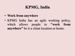 KPMG, India
• Work from anywhere
• KPMG India has an agile working policy,
which allows people to "work from
anywhere" be it a client location or home.
 
