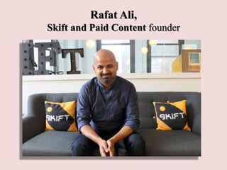 Rafat Ali,
Skift and Paid Content founder
 