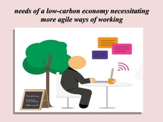 needs of a low-carbon economy necessitating
more agile ways of working
 