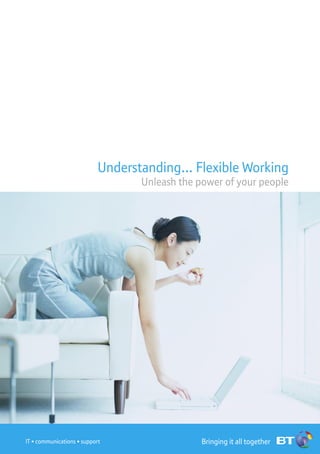 Understanding… Flexible Working
Unleash the power of your people
Bringing it all togetherIT • communications • support
 