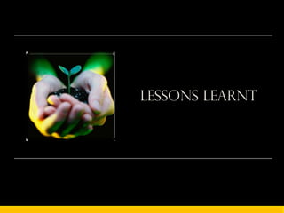 Lessons Learnt
 