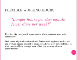 FLEXIBLE WORKING HOURS Ever felt like time just drags on and on when you don’t want to be somewhere? Well that's why we ha...