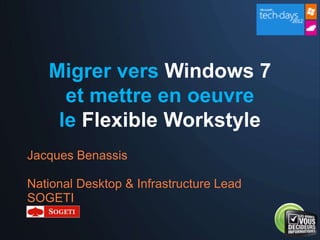 Migrer vers Windows 7
     et mettre en oeuvre
    le Flexible Workstyle
Jacques Benassis

National Desktop & Infrastructure Lead
SOGETI
 