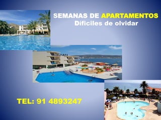 SEMANAS DE APARTAMENTOS
Díficiles de olvidar
TEL: 91 4893247
 