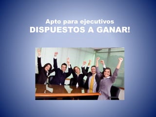 Apto para ejecutivos
DISPUESTOS A GANAR!
 