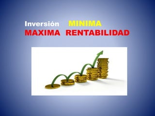 Inversión MINIMA
MAXIMA RENTABILIDAD
 