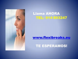 Llama AHORA
TEL: 914 893247
www.flexibreaks.eu
TE ESPERAMOS!
 