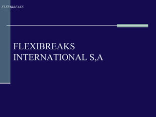 FLEXIBREAKS
INTERNATIONAL S,A
FLEXIBREAKS
 