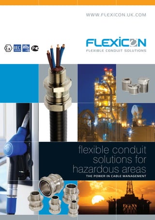 WWW.FLEXICON.UK.COM
THE POWER IN CABLE MANAGEMENT
flexible conduit
solutions for
hazardous areas
Tel:+44 (0)191 490 1547
Fax:+44 (0)191 4775371
Email:northernsales@thorneandderrick.co.uk
Website:www.cablejoints.co.uk
www.thorneanderrick.co.uk
 