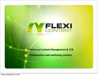 Advanced  Content  Management  &  CCK

                           Collabora4ve  web  publishing  solu4on




Friday, December 2, 2011
 