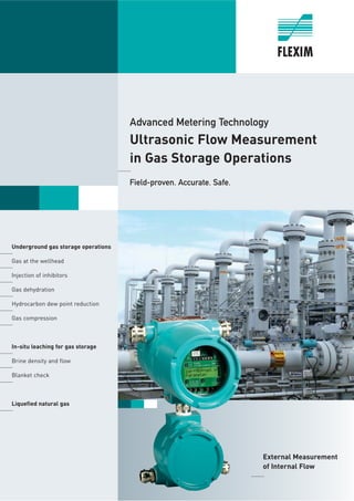 Advanced Metering Technology
Ultrasonic Flow Measurement
in Gas Storage Operations
______
Field-proven. Accurate. Safe.
Underground gas storage operations
______
Gas at the wellhead
______
Injection of inhibitors
______
Gas dehydration
______
Hydrocarbon dew point reduction
______
Gas compression
______
In-situ leaching for gas storage
______
Brine density and flow
______
Blanket check
______
Liquefied natural gas
______
External Measurement
of Internal Flow
______
Tel: +44 (0)191 490 1547
Fax: +44 (0)191 477 5371
Email: northernsales@thorneandderrick.co.uk
Website: www.heattracing.co.uk
www.thorneanderrick.co.uk
 