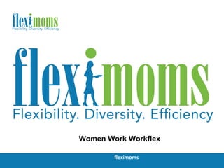 Women Work Workflex

                          fleximoms
Copyright @Fleximoms, Workflex Solutions Pvt Ltd.
 