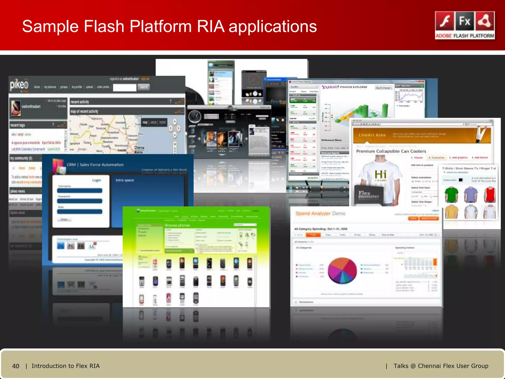 Sample Flash Platform RIA applications




40 | Introduction to Flex RIA               |   Talks @ Chennai Flex User Group
 