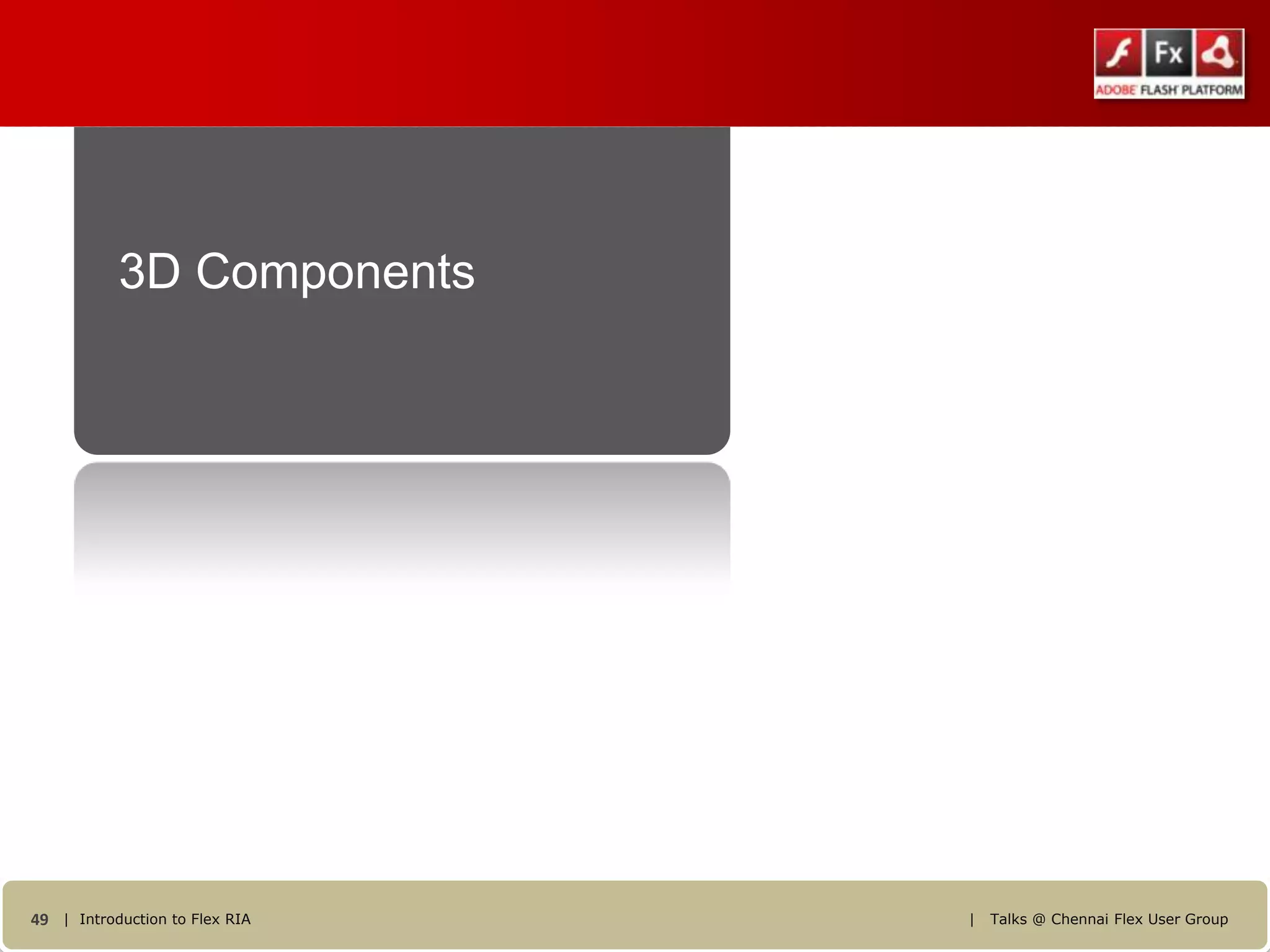 3D Components




49 | Introduction to Flex RIA   |   Talks @ Chennai Flex User Group
 