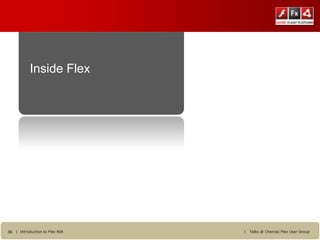 Inside Flex




36 | Introduction to Flex RIA   |   Talks @ Chennai Flex User Group
 