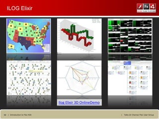 ILOG Elixir




                                Ilog Elixir 3D OnlineDemo


50 | Introduction to Flex RIA                               |   Talks @ Chennai Flex User Group
 