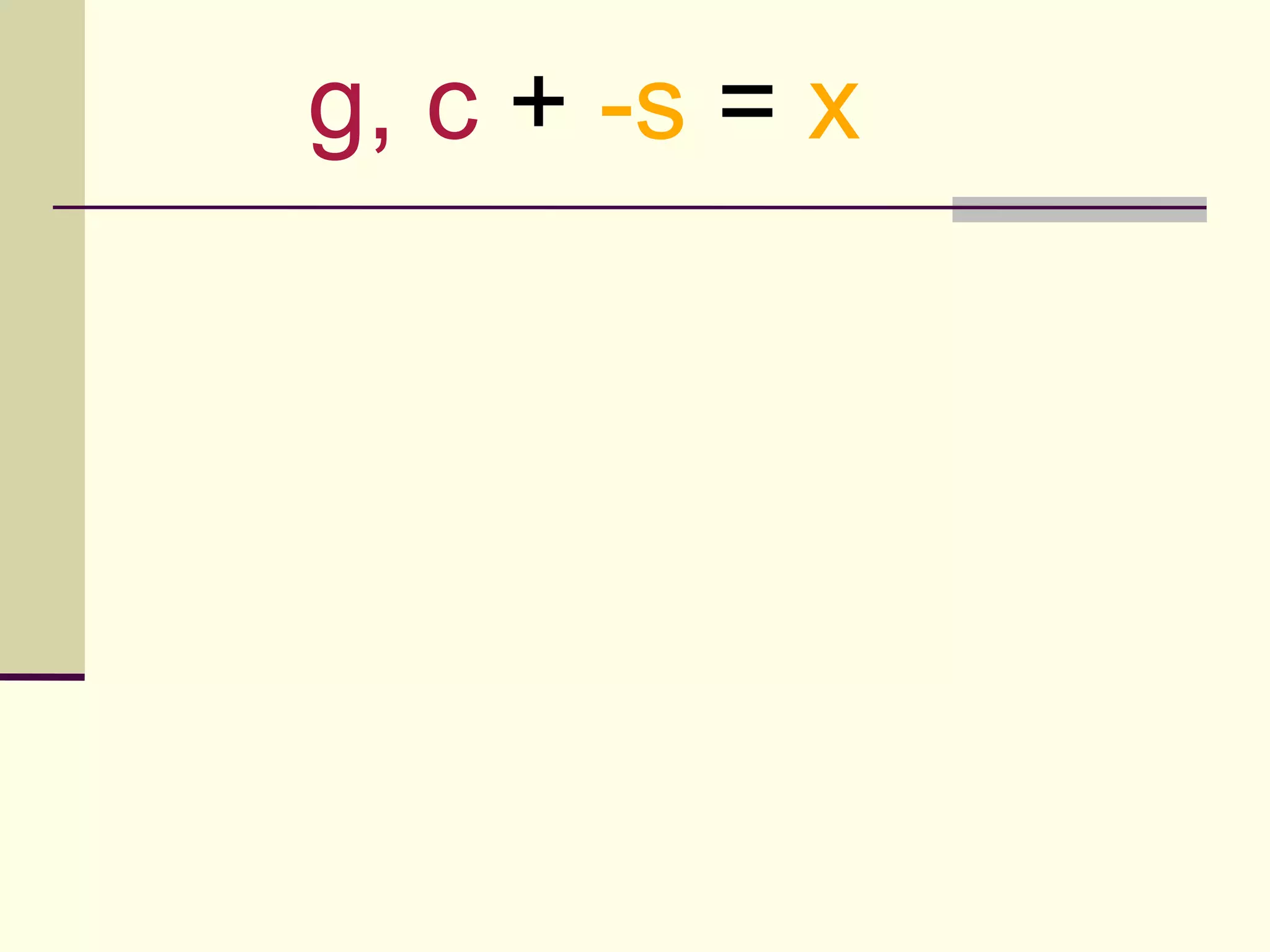 g, c + -s = x
 