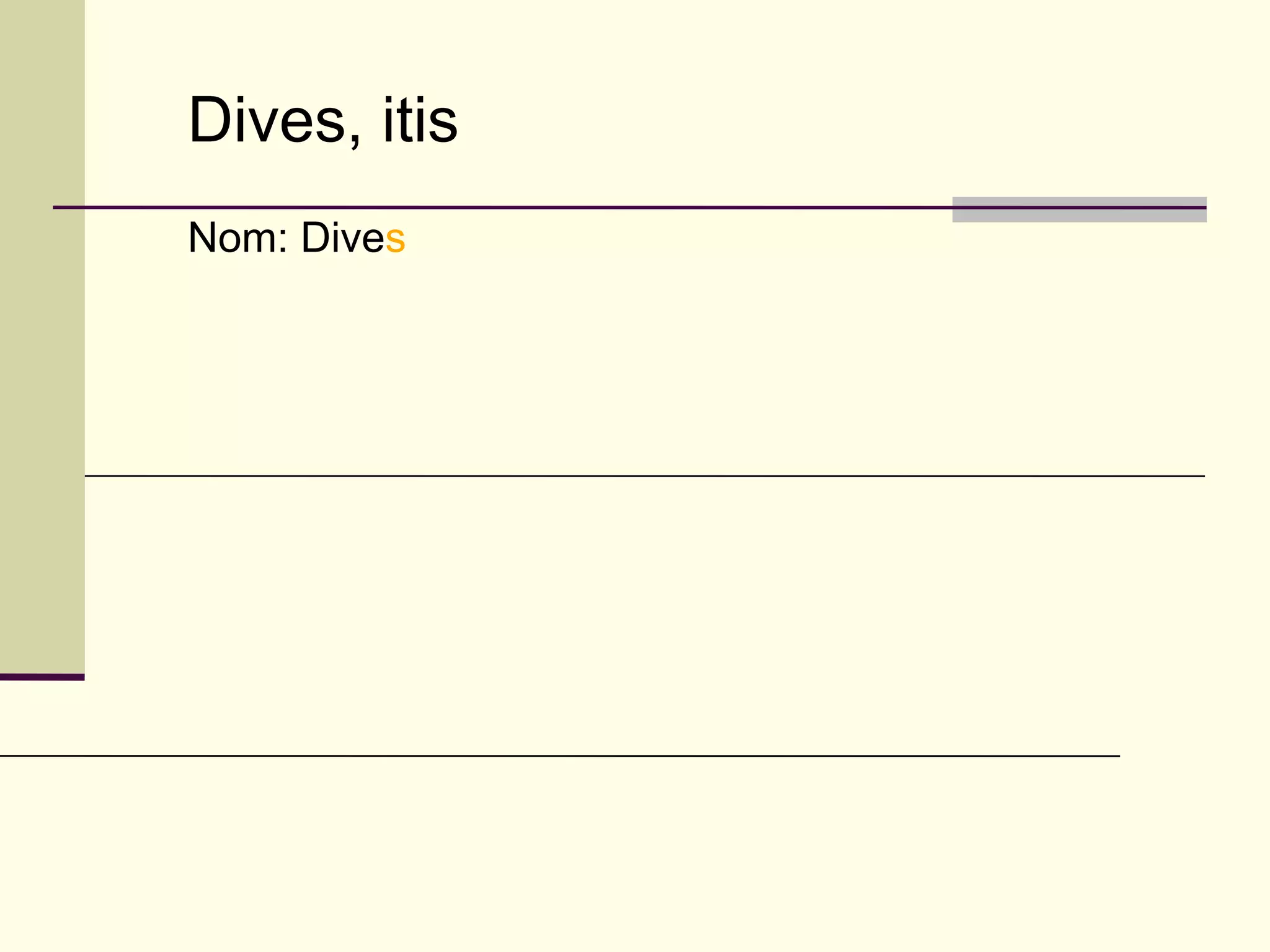 Dives, itis
Nom: Dives
 