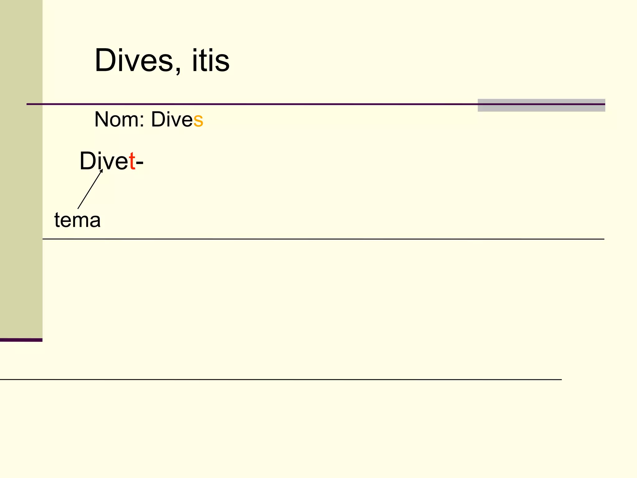Dives, itis
   Nom: Dives

  Divet-

tema
 