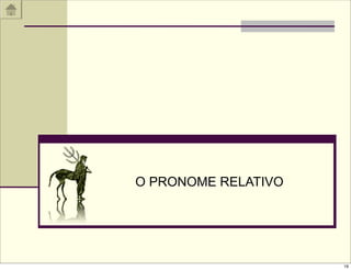 O PRONOME RELATIVO




                     19
 