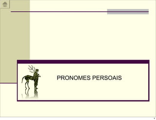 PRONOMES PERSOAIS




                    4
 
