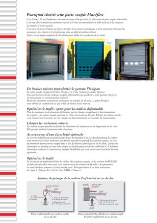 De bonnes raisons pour choisir la gamme Flexipass
La porte souple à repliement libre Flexipass est d’une endurance à toute épreuve.
Son système breveté des coulisses souples déformables qui guident la toile permet à la porte
de fonctionner en environnement intensif.
Dotée des dernières innovations techniques en matière de sécurité, la porte Flexipass
vous offrira un condensé de ce qui se fait de mieux sur le marché.
Optimisez le trafic : optez pour la coulisse déformable
Plus de montants ni de glissières détériorées par les chariots empêchant le fonctionnement
de la porte. La coulisse souple amortira les chocs éventuels sur la toile. Choisir la coulisse souple,
c’est réaliser une économie sur vos charges de fonctionnement et vos coûts de maintenance.
Chassez les nuisances sonores
La coulisse souple amortie les bruits de battement du rideau en cas de dépression ou de vent.
Elle permet un fonctionnement très silencieux.
Assurez-vous d’une étanchéité optimale
La traverse habillée par un profil acier bloque les montées d’air. Les bords latéraux du tablier
sont maintenus tendus favorisant une bonne étanchéité en fond de coulisses souples. Le bord
de fermeture est en contact souple avec le sol. L’isolation phonique est de 16 dbA. L’isolation
thermique est assurée par une toile simple ou double peau suivant le coefficient U d’isolation
thermique souhaité. Le système est breveté Draftkiller qui vous assure une étanchéité latérale
optimum.
Optimisez le trafic
La technique de repliement libre du tablier, des coulisses souples et du système SAFE LINE
utilisée par Maviflex évite tout choc violent entre les renforts de la toile et les personnes
ou marchandises pouvant circuler sous la porte. Flexipass résiste à un vent minimum
de classe 2 - Norme En 12424 – Test CTBA - Classe 4.
Pourquoi choisir une porte souple Maviflex
C’est d’abord, 35 ans d’expérience, une activité unique d’un spécialiste, la fabrication de portes souples industrielles.
C’est bien-sûr une production entièrement réalisée en France nous permettant une réelle maîtrise de la conception
des produits et de leur qualité.
C’est aussi un bureau d’études qui dote les produits d’une avance technologique et d’une innovation technique liée,
notamment, à la sécurité et à la performance grâce au dépôt de nombreux brevets.
Enfin c’est une équipe compétente de 80 collaborateurs dédiée à la satisfaction de ses clients.
montant coulisses souples
Maviflex®
2. Déformation de la coulisse
souple sans déterioration.
3. Pas d’interruption du trafic.
tablier
1. Choc sur
coulisse
ou sur
la barre
montant métallique
2. Pliage
ou cassure
du montant
tablier
3. Risque de déterioration
ou de blocage du tablier
4. Blocage du trafic
pour démontage et réparation
1. Choc sur
montant
Schémas de principe de la coulisse Traficontrol en cas de choc
Porte traditionnelle sans coulisse souple,
en cas de choc
Porte exclusivité Maviflex® avec coulisse souple
brevetée Traficontrol, en cas de choc
 
