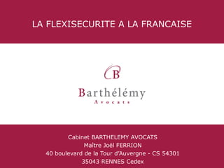 LA FLEXISECURITE A LA FRANCAISE

Cabinet BARTHELEMY AVOCATS
Maître Joël FERRION
40 boulevard de la Tour d’Auvergne - CS 54301
35043 RENNES Cedex

 