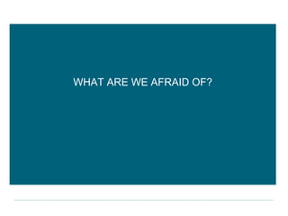 WHAT ARE WE AFRAID OF? ©Life Meets Work, 2009 