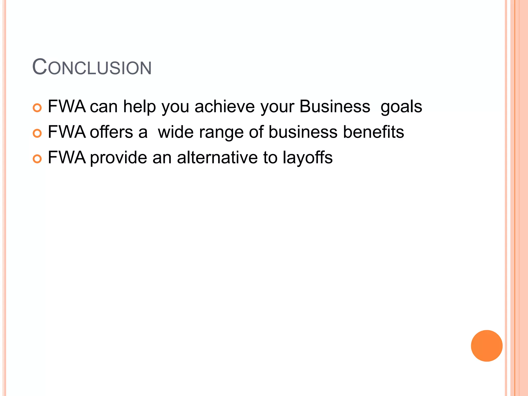 CONCLUSION
FWA can help you achieve your Business goals
 FWA offers a wide range of business benefits
 FWA provide an alternative to layoffs


 