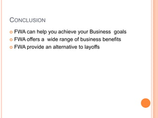 CONCLUSION
FWA can help you achieve your Business goals
 FWA offers a wide range of business benefits
 FWA provide an alternative to layoffs


 