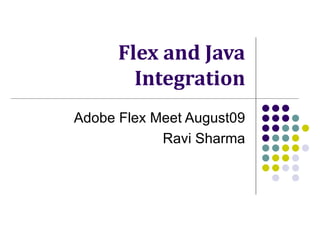 Flex and Java Integration Adobe Flex Meet August09 Ravi Sharma 