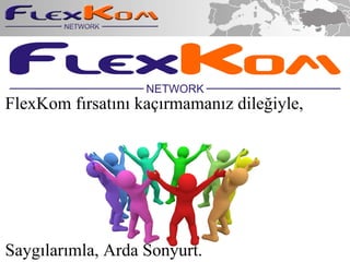 FlexKom f?rsat?n? ka??rmaman?z dile?iyle, Sayg?lar?mla, Arda Sonyurt. 
