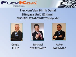 FlexKom’dan Bir İlk Daha! Dünyaca Ünlü Eğitimci  MİCHAEL STRAFOWİTZ Türkiye’de! Cengiz EHLİZ Michael STRAFOWİTZ Asker SAKINMAZ 